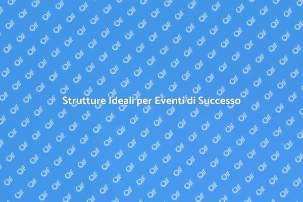 Organizza Eventi con Strutture Perfette