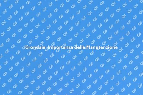 Manutenzione Grondaie: Servizio Completo