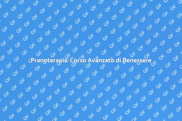 Pranoterapia: Scopri il Corso Avanzato