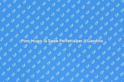 Siepe di Pino Mugo: Bellezza e Funzionalità