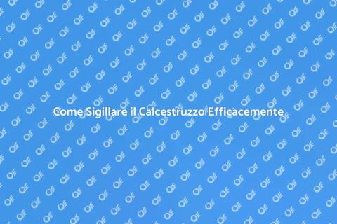 Sigillare il Calcestruzzo: Guida Pratica