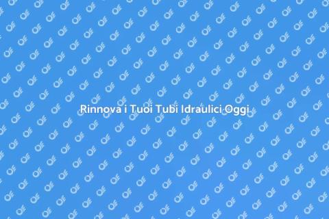 Sostituire Vecchi Tubi Idraulici