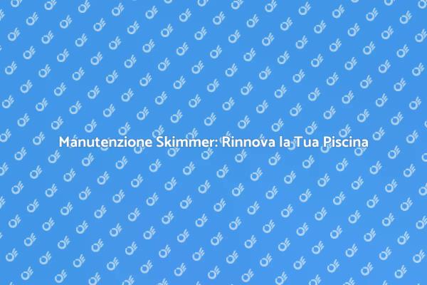 Cura dello Skimmer per Piscine Perfette