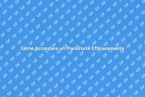 Accordare un Pianoforte: Guida Pratica