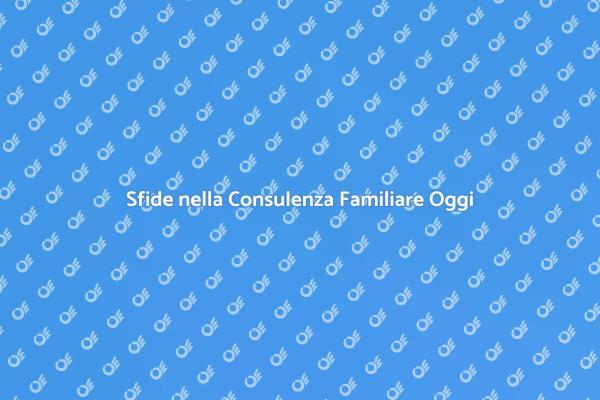 Superare le Sfide della Consulenza Familiare