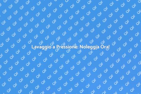 Noleggiare Macchina Lavaggio a Pressione