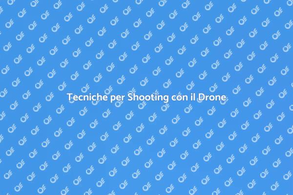 Shooting Aereo: Tecniche con il Drone