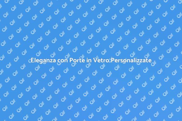 Trasforma la tua Casa con Porte in Vetro