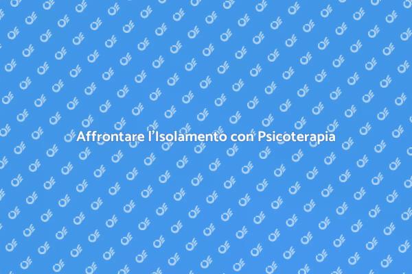 Superare l'Isolamento con Psicoterapia