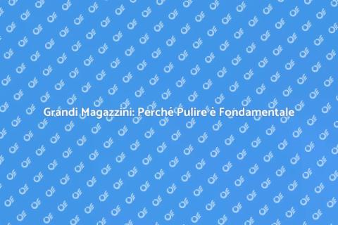 Pulizia Grandi Magazzini: Importanza
