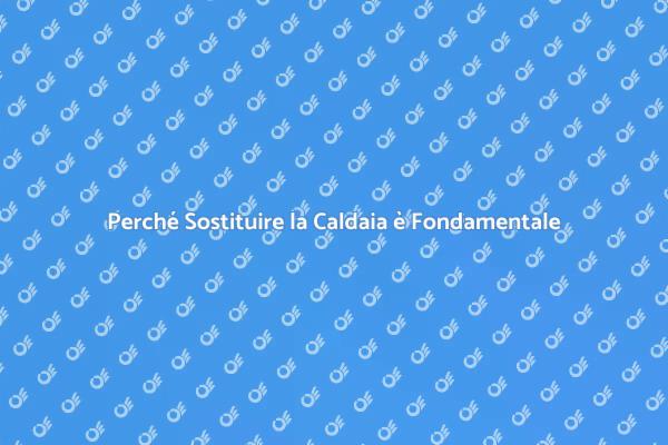 Vantaggi della Sostituzione della Caldaia