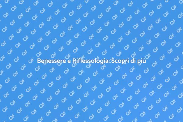 Riflessologia: Salute e Benessere