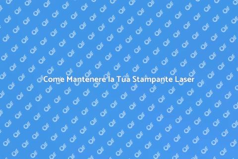 Manutenzione Stampante Laser: Guida Essenziale