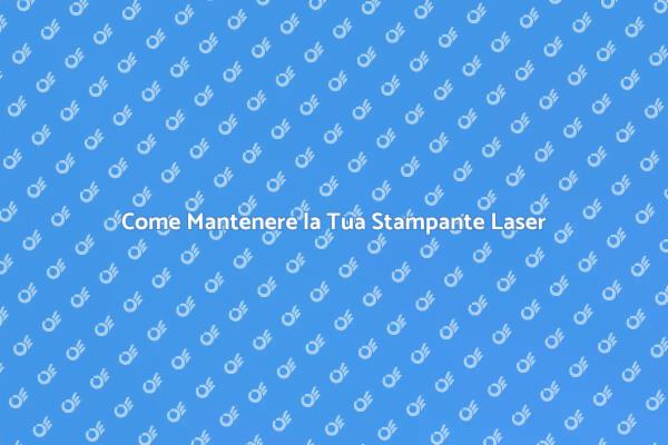 Manutenzione Ottimale per Stampanti Laser