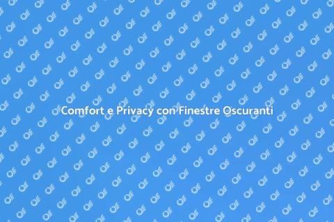 Finestre Oscuranti: Comfort e Privacy