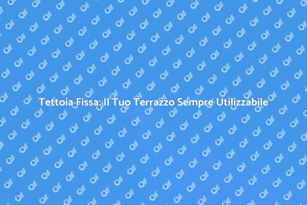 Rendi Unico il Tuo Terrazzo con Tettoia Fissa
