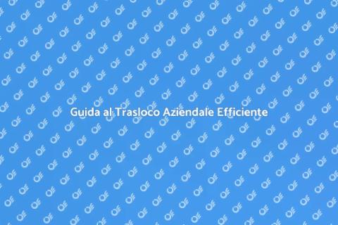 Traslocare in una Nuova Sede Aziendale