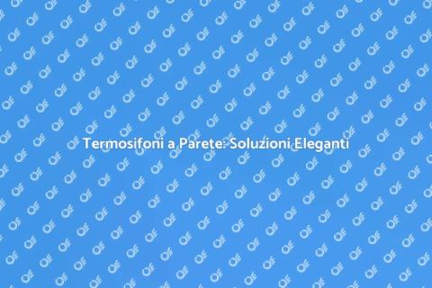 Termosifoni a Parete: Comfort e Design