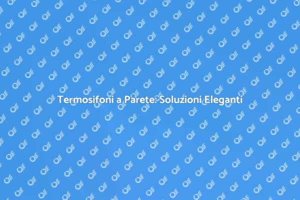 Termosifoni a Parete: Riscalda con Stile