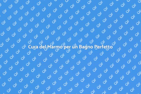 Mantieni il Marmo Splendente nel Tuo Bagno