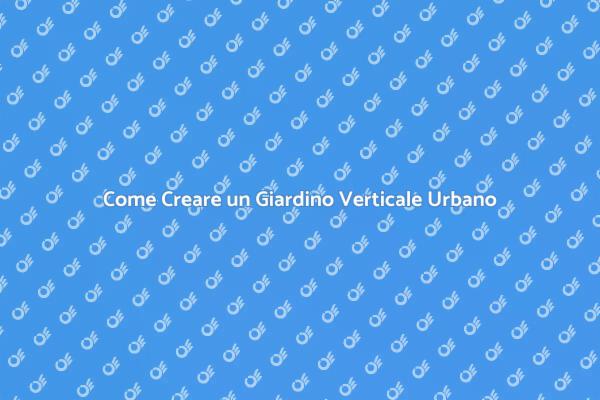 Scopri il Giardino Verticale in Città