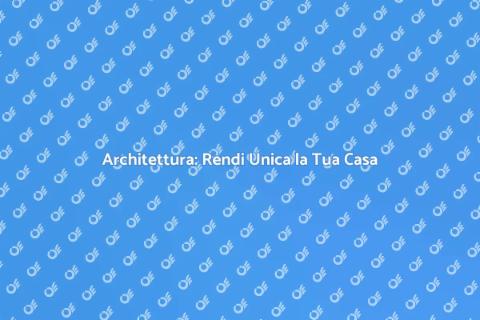 Progetto Architettura: Trasforma la Tua Casa