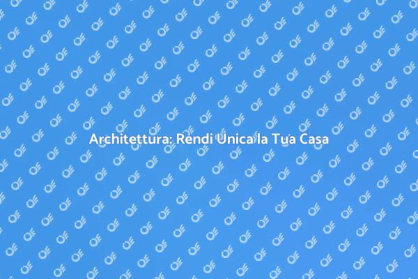 Trasforma la Tua Casa con Architettura