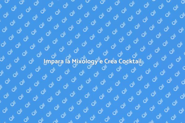 Diventa Esperto di Mixology Oggi