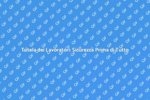 Sicurezza sul Lavoro: Un Imperativo