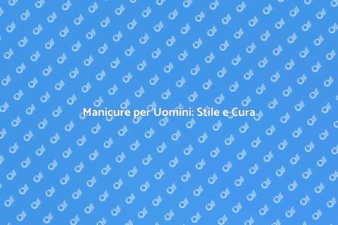 Manicure Maschile: Il Nuovo Must-Have