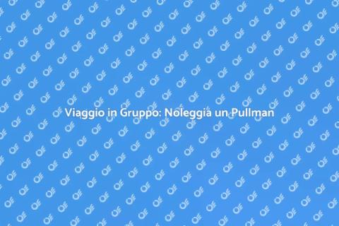 Noleggiare un Pullman per la Vacanza
