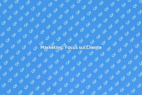 Strategia Marketing Focalizzata Cliente