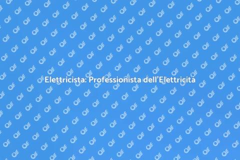 Elettricista: La Magia dell'Elettricità