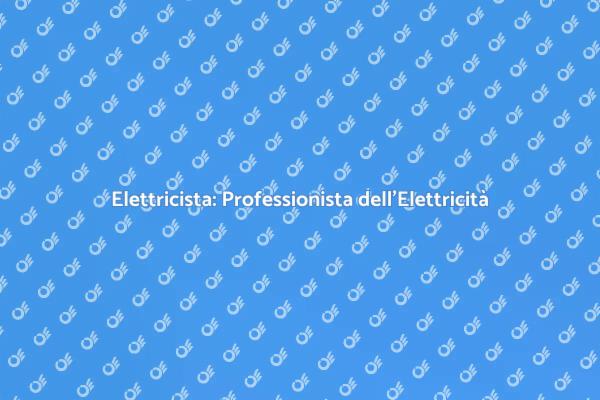 Elettricista: Esperto in Elettricità