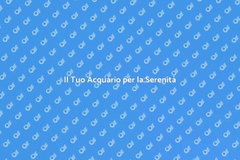 Acquario: il Rifugio di Serenità