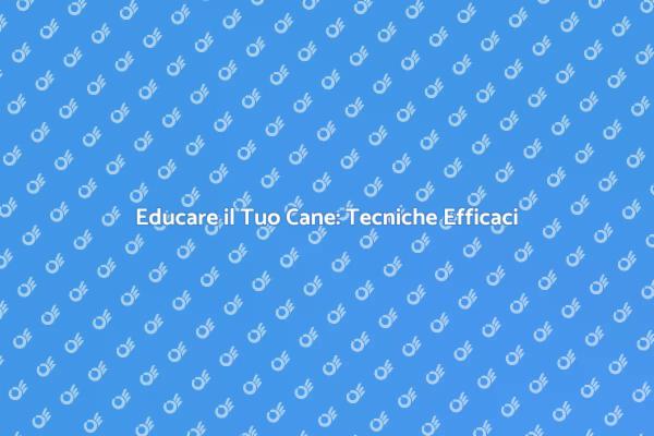 Tecniche di Addestramento per Cani