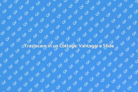 Traslocare in un Cottage in Campagna