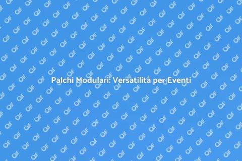 Noleggiare Palchi Modulari per Eventi