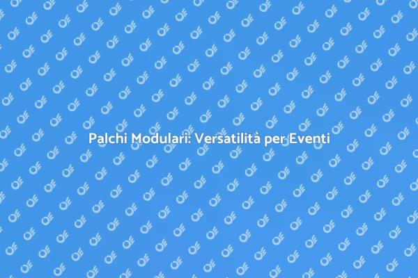 Palchi Modulari: Ideali per Ogni Evento