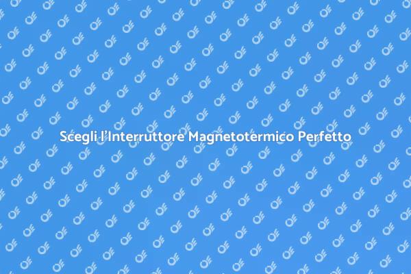 Interruttore Magnetotermico per la Sicurezza