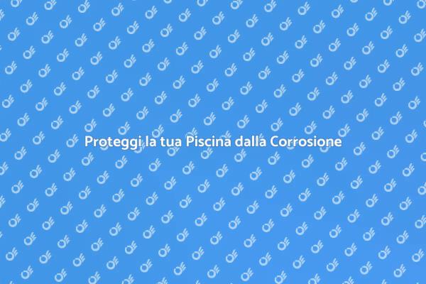 Trattamento Corrosione Piscine: Scopri Come