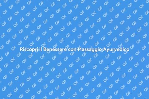 Massaggio Ayurvedico: Benessere Totale