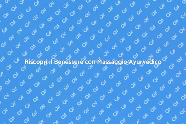 Benessere Totale con Massaggio Ayurvedico