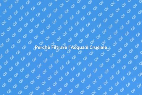 Filtraggio Acqua: Sicurezza Essenziale