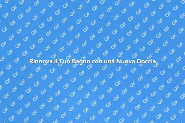 Trasforma il Tuo Bagno con una Nuova Doccia