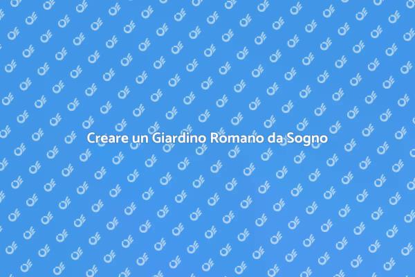 L'Arte di Creare Giardini Romani