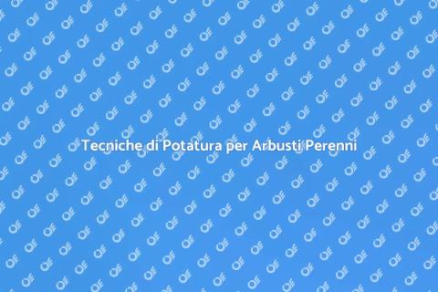 Potare Arbusti Perenni: Guida Essenziale