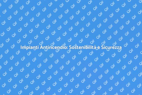 Sicurezza e Sostenibilità negli Impianti