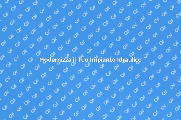 Rinnova il Tuo Impianto Idraulico