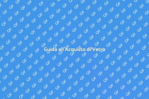 Acquistare Vetro: Guida Completa